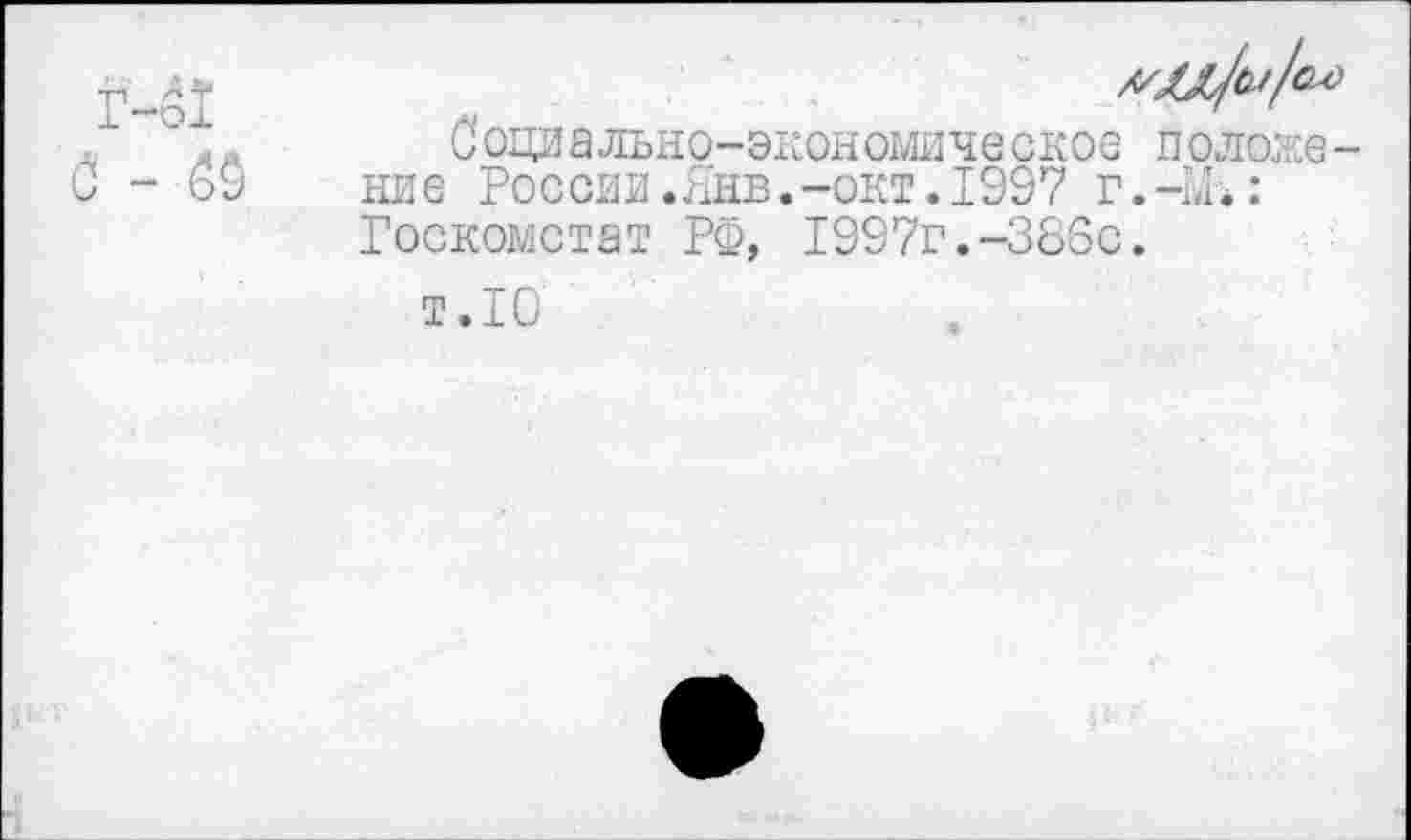 ﻿Социа льно-экон омическое положе ние России.Янв.-окт.1997 г.-М*: Госкомстат РФ, 1997г.-38бс.